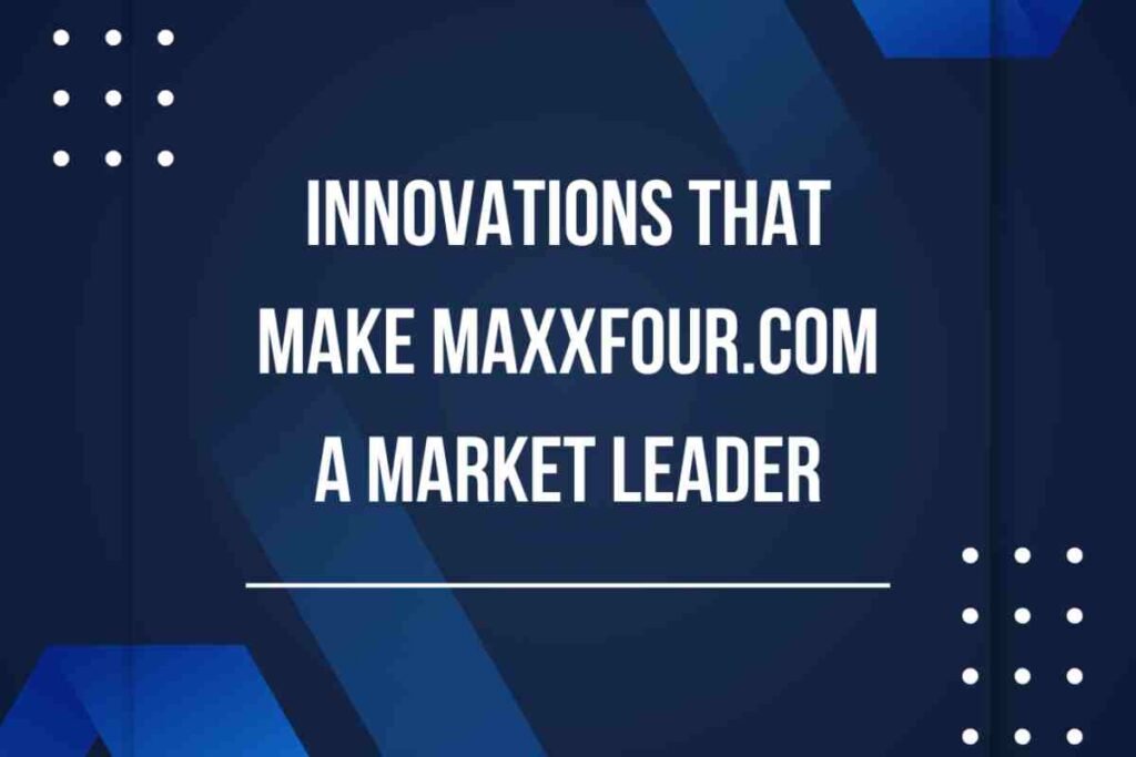 Innovations That Make Maxxfour.com a Market Leader