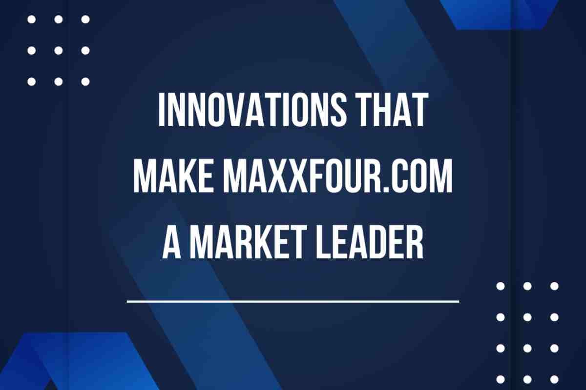 Innovations That Make Maxxfour.com a Market Leader