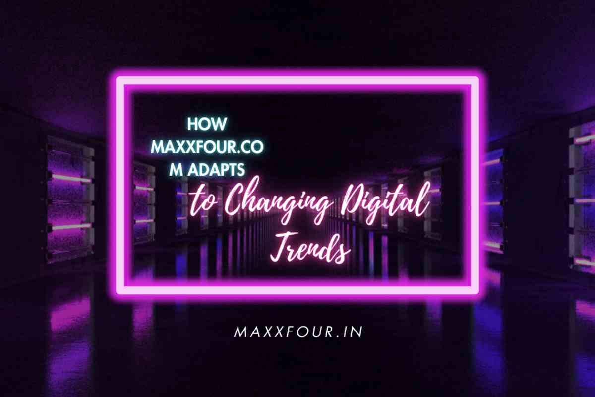 How Maxxfour.com Adapts to Changing Digital Trends