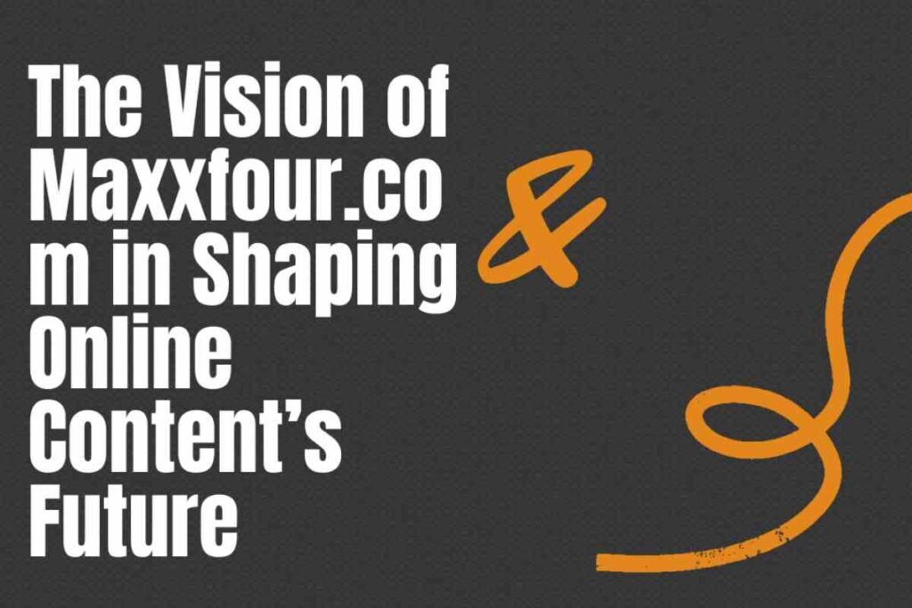 Maxxfour.com’s Role in the Future of Online Content