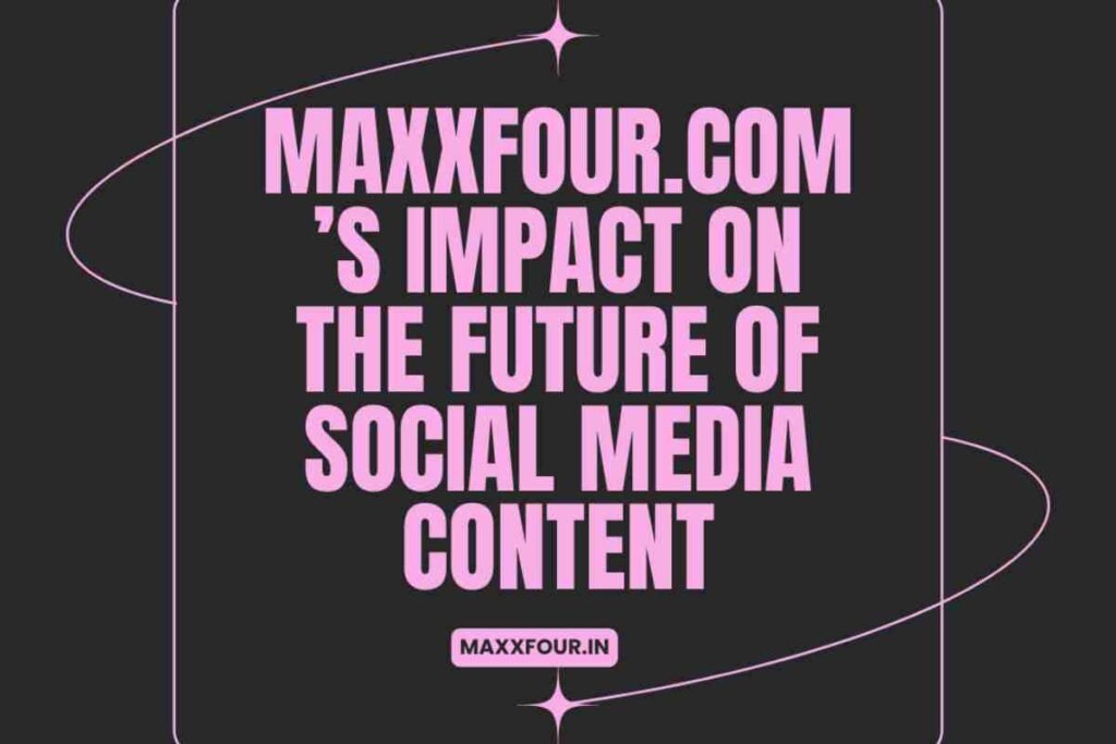 Maxxfour.com’s Role in the Future of Online Content