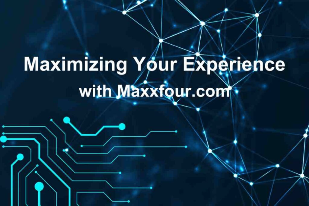 How to Get the Most Out of Maxxfour.com