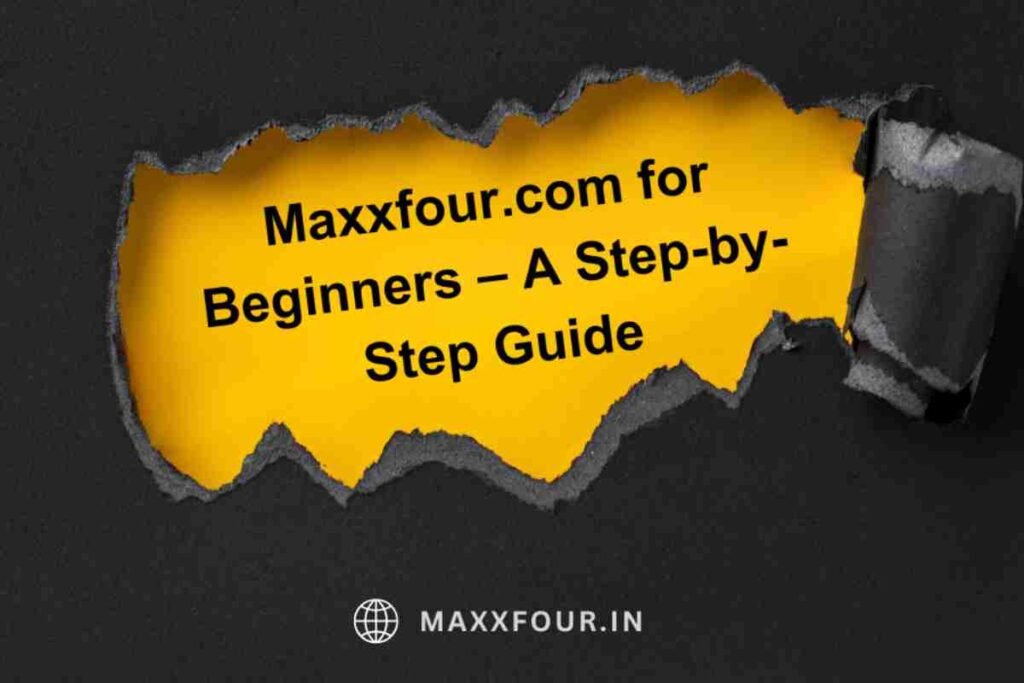 Maxxfour.com for Beginners – A Step-by-Step Guide