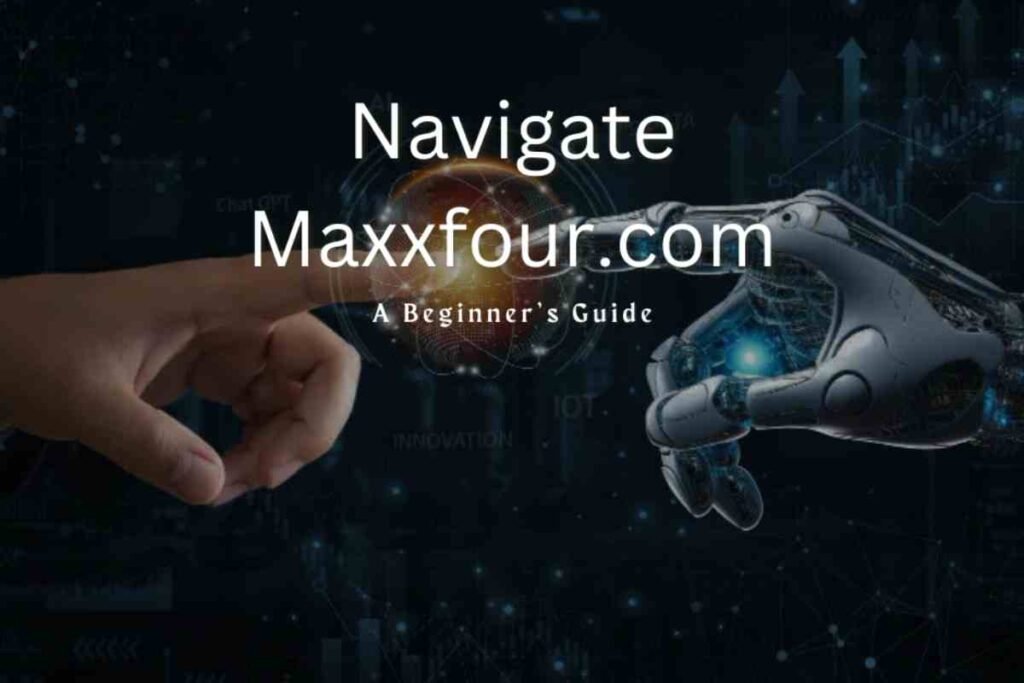 Maxxfour.com for Beginners – A Step-by-Step Guide