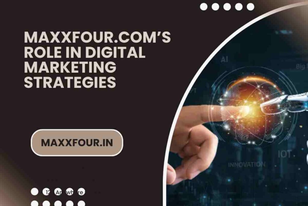 Maxxfour.com’s Role in Digital Marketing Strategies