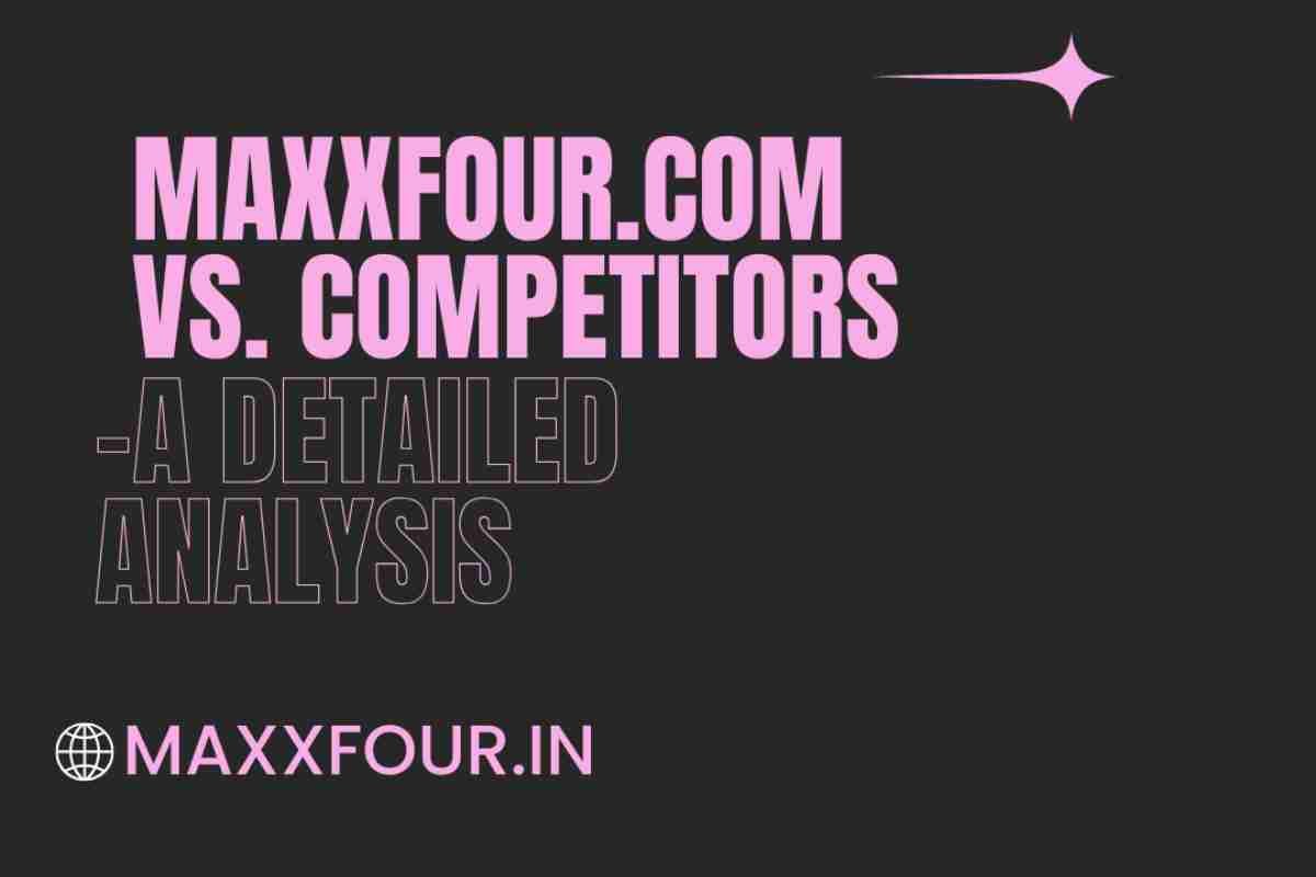 Maxxfour.com vs. Competitors – A Detailed Analysis