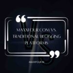 Maxxfour.com vs. Traditional Blogging Platforms