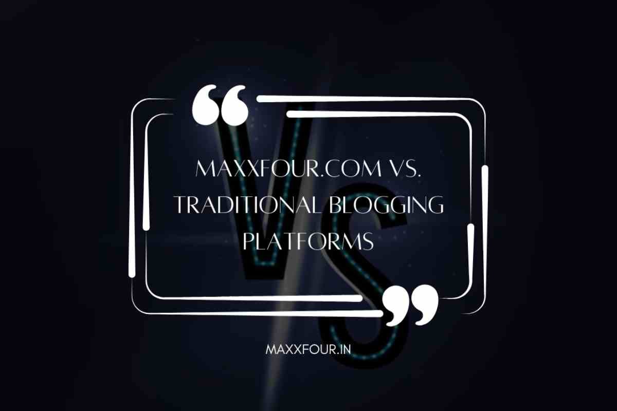 Maxxfour.com vs. Traditional Blogging Platforms