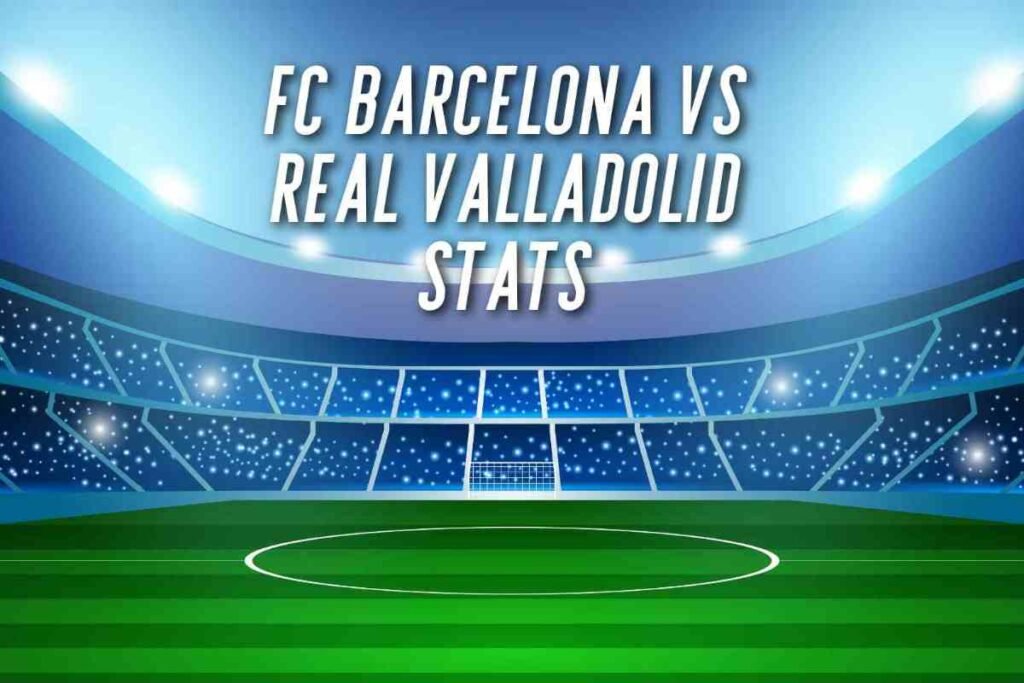 fc barcelona vs real valladolid stats